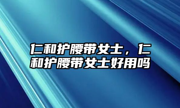 仁和護腰帶女士，仁和護腰帶女士好用嗎